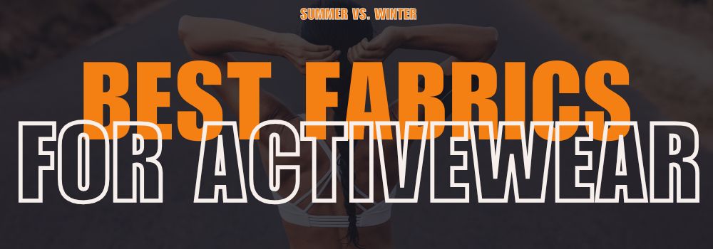 Best Fabrics for Activewear: Summer vs. Winter