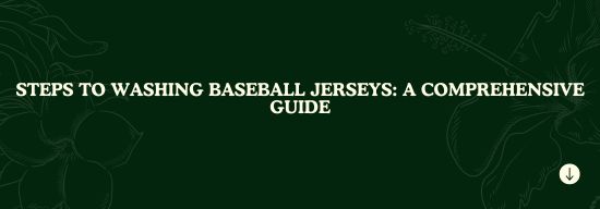 Steps to Washing Baseball Jerseys: A Comprehensive Guide