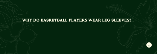 Why Do Basketball Players Wear Leg Sleeves?