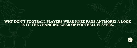 Why Don’t Football Players Wear Knee Pads Anymore? A Look into the Changing Gear of Football Players